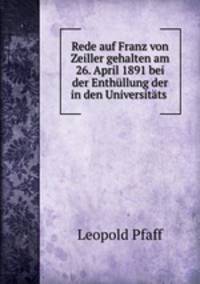 Rede auf Franz von Zeiller gehalten am 26. April 1891 bei der Enthullung der in den Universitats .