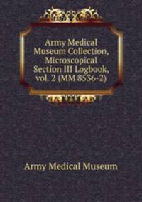 Army Medical Museum Collection, Microscopical Section III Logbook, vol. 2 (MM 8536-2)