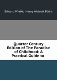 Quarter Century Edition of The Paradise of Childhood: A Practical Guide to .