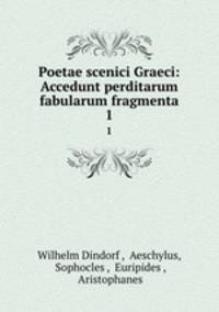 Poetae scenici Graeci: Accedunt perditarum fabularum fragmenta. 1