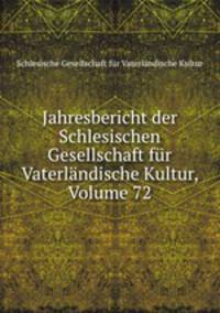 Jahresbericht der Schlesischen Gesellschaft fur Vaterlandische Kultur, Volume 72