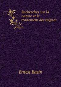 Recherches sur la nature et le traitement des teignes