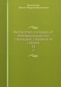 Recherches cliniques et thrapeutiques sur l`pilepsie, l`hystrie et l`idiotie. 11