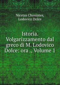 Istoria. Volgarizzamento dal greco di M. Lodovico Dolce: ora ., Volume 1