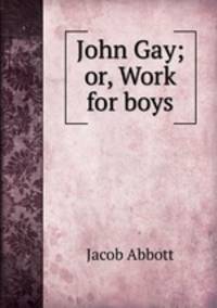John Gay; or, Work for boys