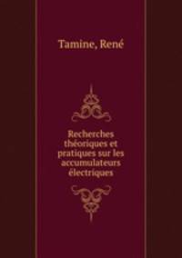 Recherches the?oriques et pratiques sur les accumulateurs e?lectriques