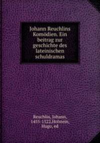 Johann Reuchlins Komodien. Ein beitrag zur geschichte des lateinischen schuldramas