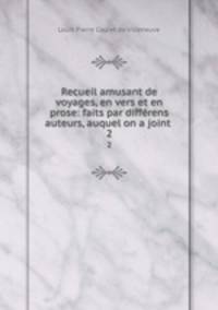 Recueil amusant de voyages, en vers et en prose: faits par diffrens auteurs, auquel on a joint .. 2