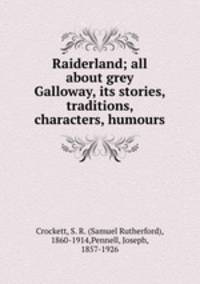 Raiderland; all about grey Galloway, its stories, traditions, characters, humours