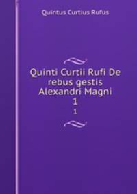 Quinti Curtii Rufi De rebus gestis Alexandri Magni. 1