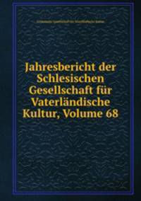 Jahresbericht der Schlesischen Gesellschaft fur Vaterlandische Kultur, Volume 68