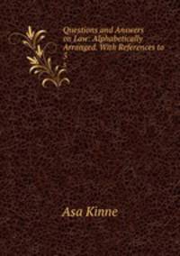 Questions and Answers on Law: Alphabetically Arranged. With References to .. 5