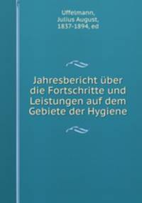 Jahresbericht uber die Fortschritte und Leistungen auf dem Gebiete der Hygiene