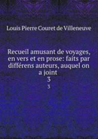 Recueil amusant de voyages, en vers et en prose: faits par diffrens auteurs, auquel on a joint .. 3