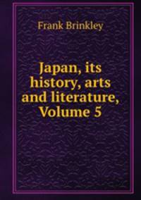 Japan, its history, arts and literature, Volume 5