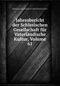 Jahresbericht der Schlesischen Gesellschaft fur Vaterlandische Kultur, Volume 61