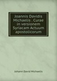 Joannis Davidis Michaelis . Curae in versionem Syriacam Actuum apostolicorum