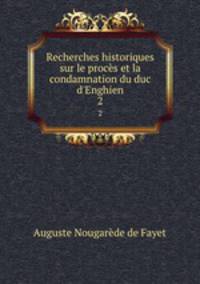 Recherches historiques sur le procs et la condamnation du duc d`Enghien. 2