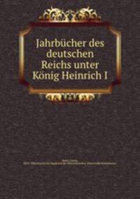 Jahrbucher des deutschen Reichs unter Konig Heinrich I