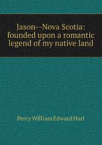 Jason--Nova Scotia: founded upon a romantic legend of my native land