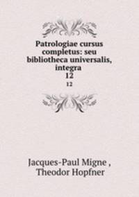 Patrologiae cursus completus: seu bibliotheca universalis, integra .. 12