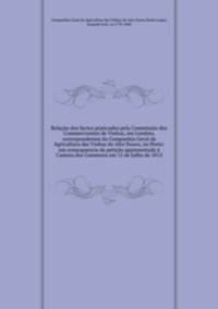 Relacao dos factos praticados pela Commissao dos Commerciantes de Vinhos, em Londres, correspondentes da Companhia Geral da Agricultura das Vinhas do Alto Douro, no Porto: em consequencia da peticao appresentada a Camara dos Communs em 12 de Julho de 1812