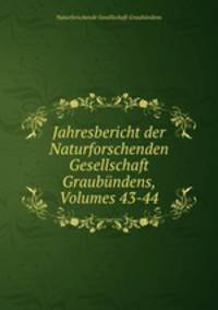 Jahresbericht der Naturforschenden Gesellschaft Graubundens, Volumes 43-44