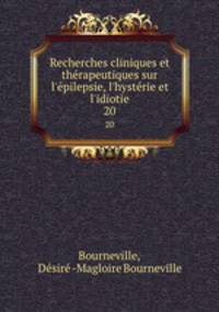 Recherches cliniques et thrapeutiques sur l`pilepsie, l`hystrie et l`idiotie. 20