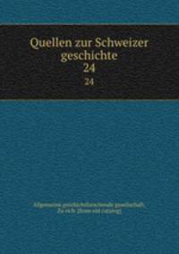 Quellen zur Schweizer geschichte. 24