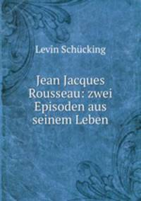 Jean Jacques Rousseau: zwei Episoden aus seinem Leben