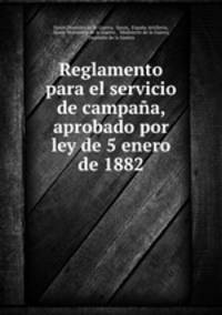 Reglamento para el servicio de campana, aprobado por ley de 5 enero de 1882