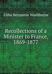 Recollections of a Minister to France, 1869-1877