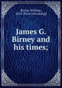 James G. Birney and his times;