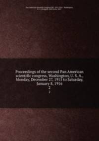 Proceedings of the second Pan American scientific congress, Washington, U. S. A., Monday, December 27, 1915 to Saturday, January 8, 1916. 2