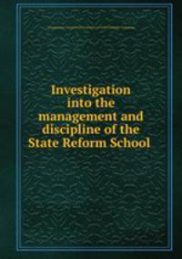 Investigation into the management and discipline of the State Reform School .