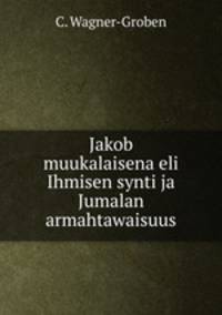Jakob muukalaisena eli Ihmisen synti ja Jumalan armahtawaisuus