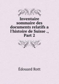 Inventaire sommaire des documents relatifs a l`histoire de Suisse ., Part 2