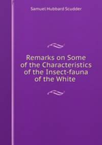 Remarks on Some of the Characteristics of the Insect-fauna of the White .