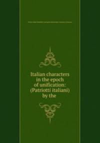 Italian characters in the epoch of unification: (Patriotti italiani) by the .