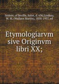 Etymologiarvm sive Originvm libri XX;