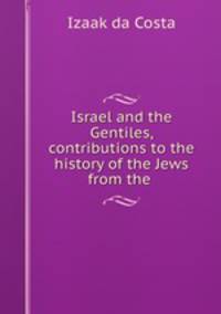 Israel and the Gentiles, contributions to the history of the Jews from the .