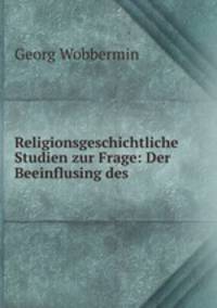 Religionsgeschichtliche Studien zur Frage: Der Beeinflusing des .