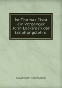 Ist Thomas Elyot ein Vorgnger John Locke`s in der Erziehungslehre .