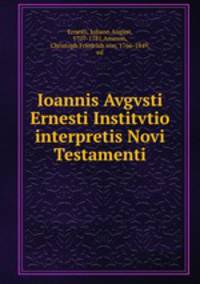 Ioannis Avgvsti Ernesti Institvtio interpretis Novi Testamenti