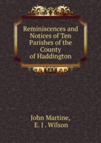 Reminiscences and Notices of Ten Parishes of the County of Haddington