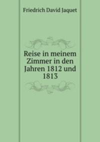 Reise in meinem Zimmer in den Jahren 1812 und 1813