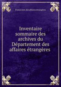 Inventaire sommaire des archives du Departement des affaires etrangeres .