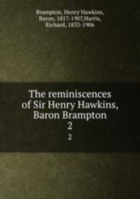 The reminiscences of Sir Henry Hawkins, Baron Brampton. 2