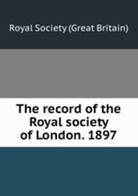 The record of the Royal society of London. 1897