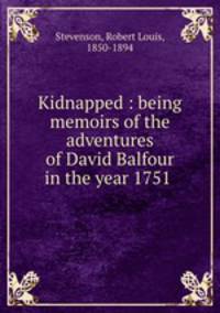 Kidnapped : being memoirs of the adventures of David Balfour in the year 1751 .
